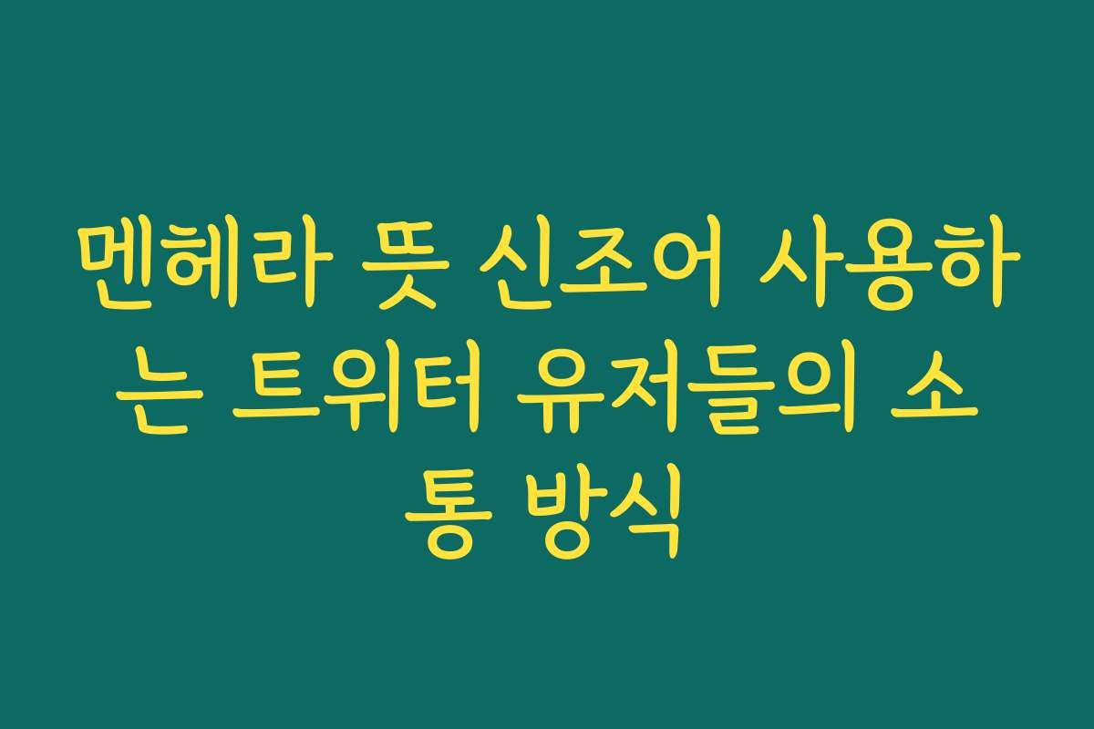 멘헤라 뜻 신조어 사용하는 트위터 유저들의 소통 방식