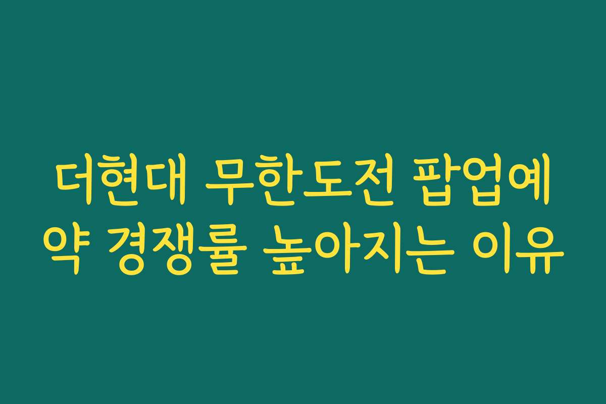 더현대 무한도전 팝업예약 경쟁률 높아지는 이유