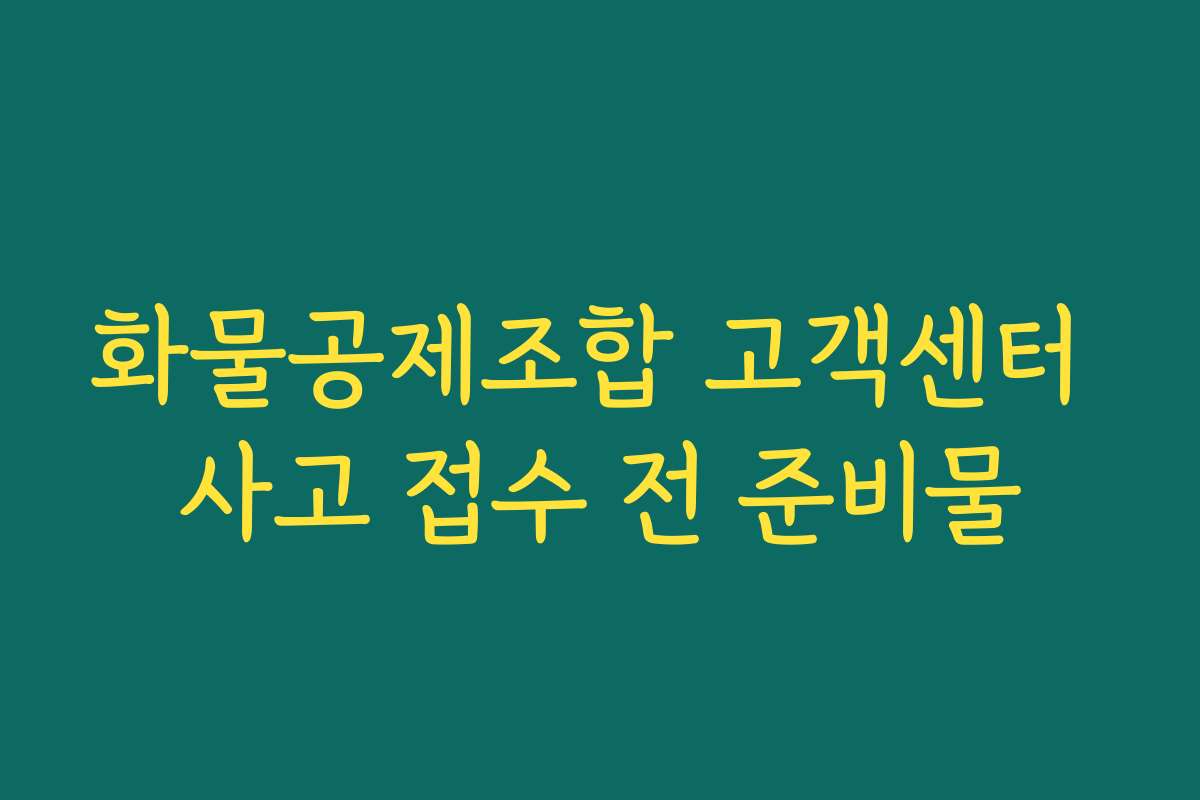 화물공제조합 고객센터 사고 접수 전 준비물