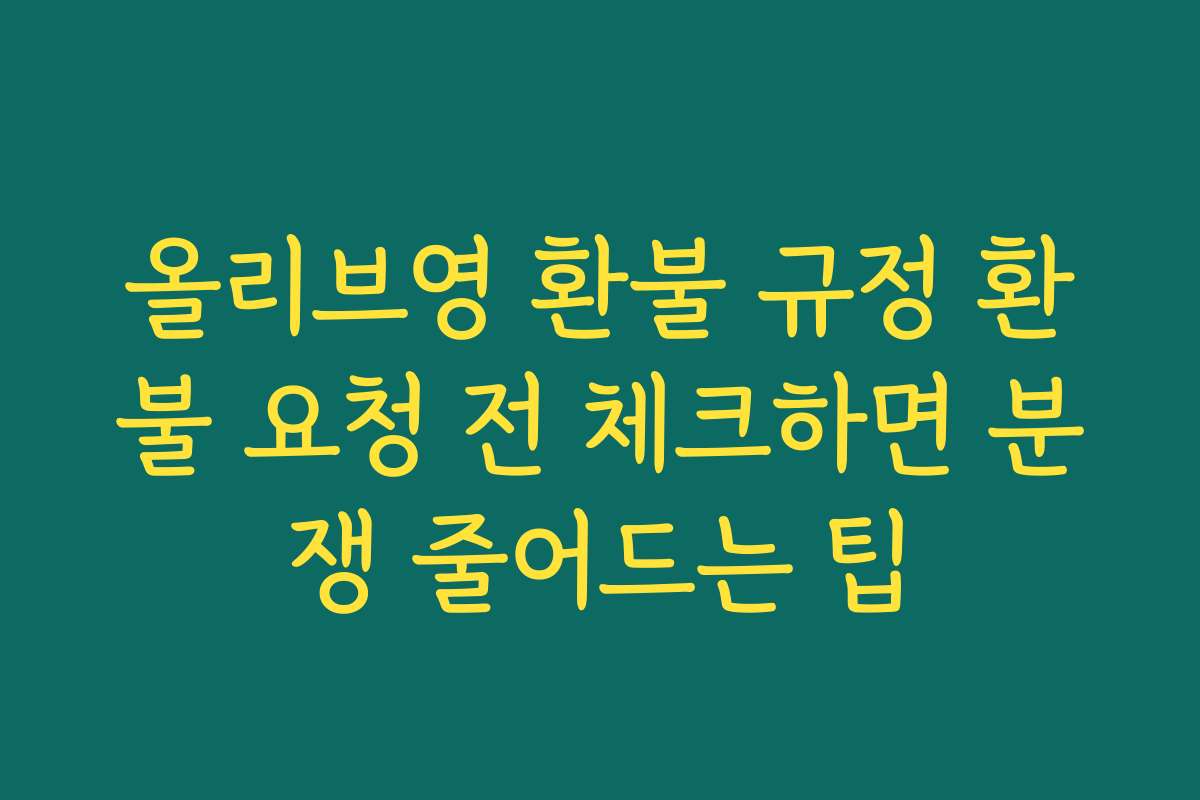 올리브영 환불 규정 환불 요청 전 체크하면 분쟁 줄어드는 팁