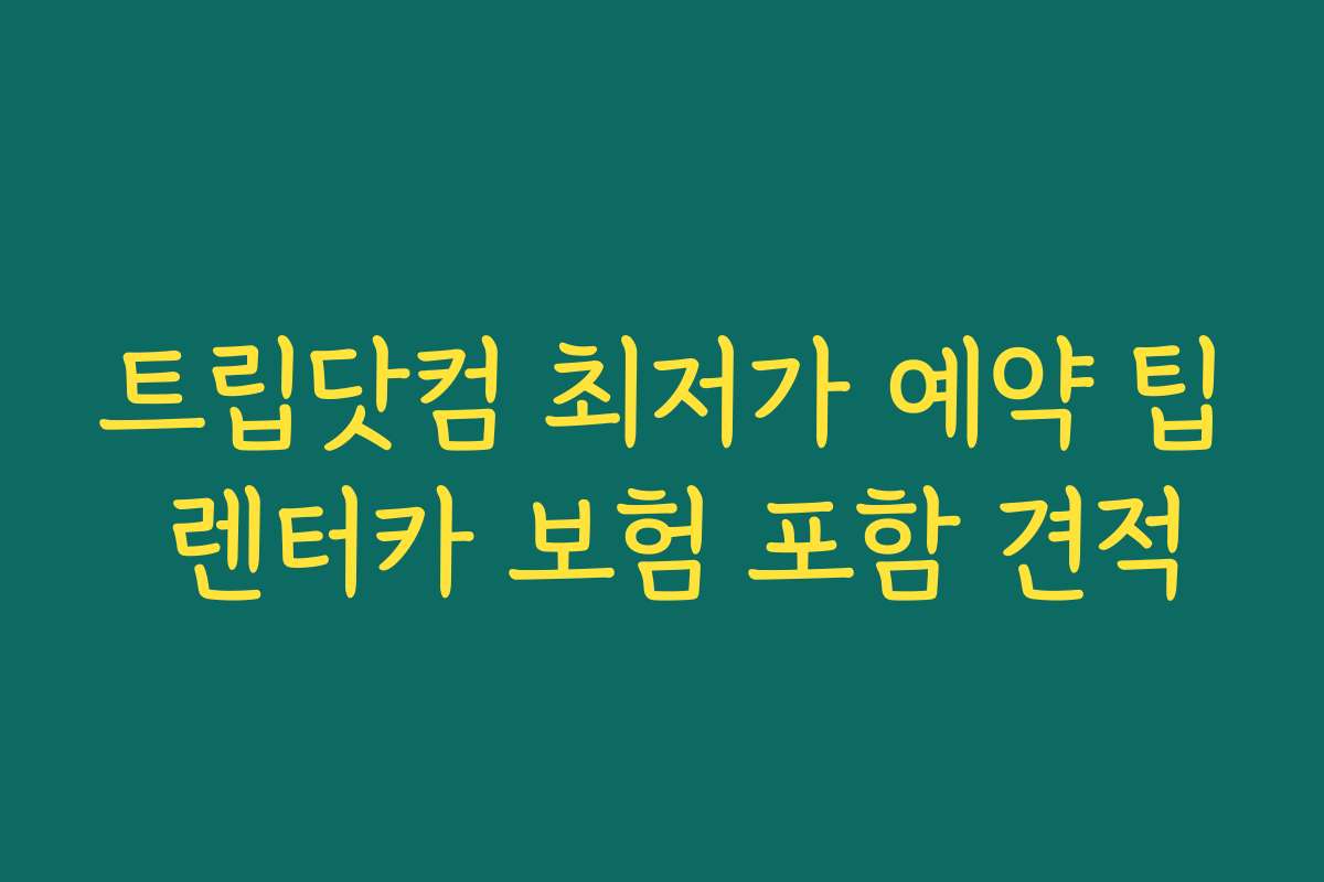 트립닷컴 최저가 예약 팁 렌터카 보험 포함 견적