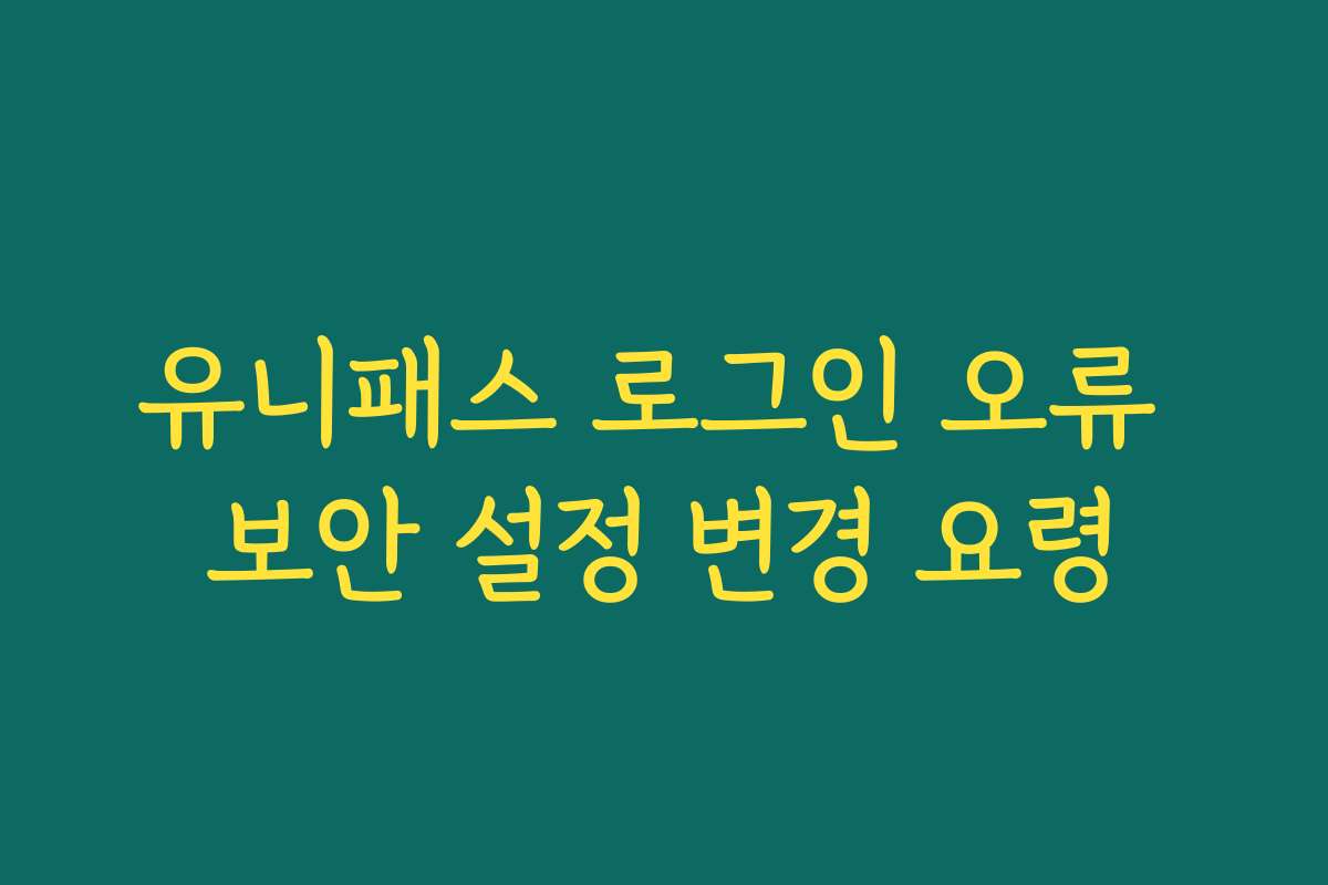 유니패스 로그인 오류 보안 설정 변경 요령