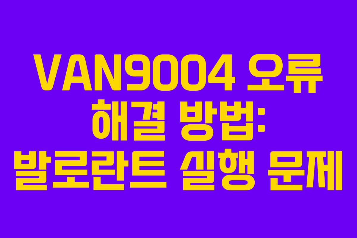 VAN9004 오류 해결 방법: 발로란트 실행 문제