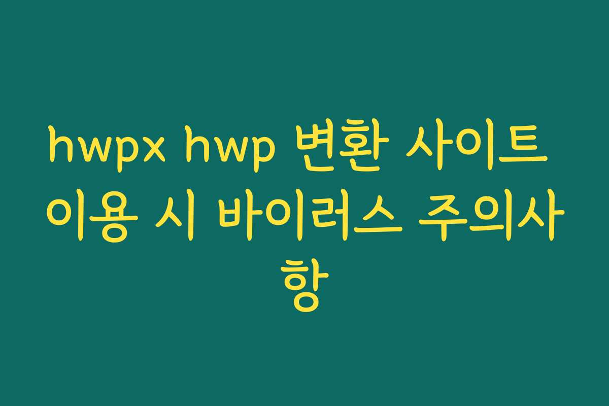 hwpx hwp 변환 사이트 이용 시 바이러스 주의사항