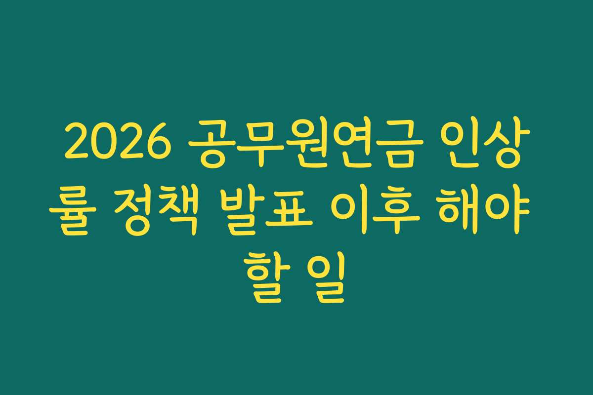 2026 공무원연금 인상률 정책 발표 이후 해야 할 일