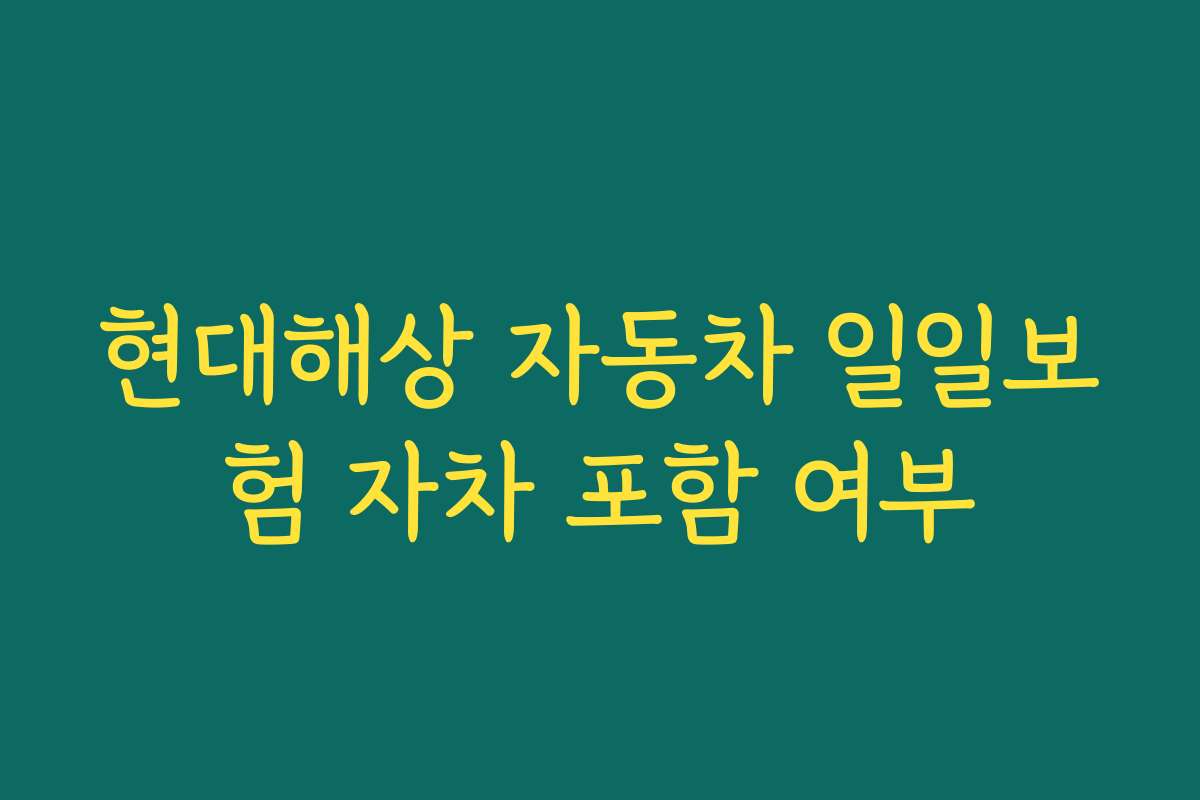 현대해상 자동차 일일보험 자차 포함 여부