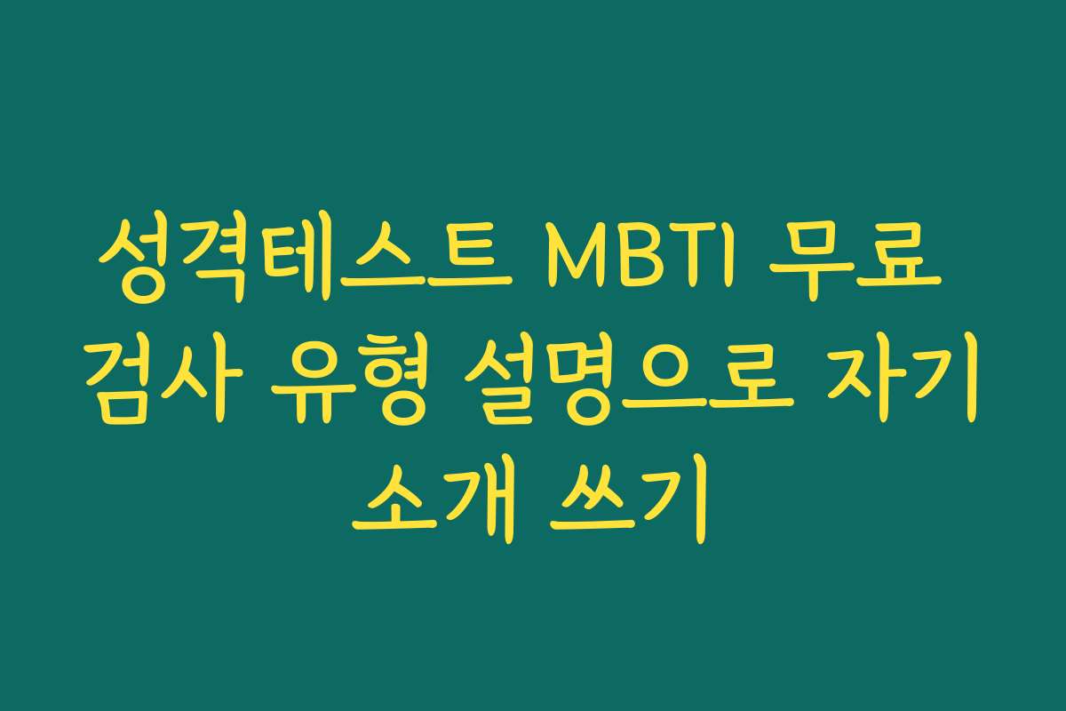 성격테스트 MBTI 무료 검사 유형 설명으로 자기소개 쓰기