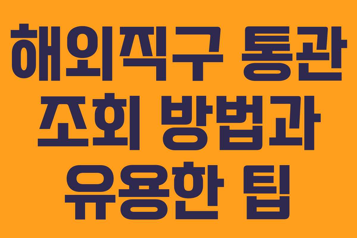 해외직구 통관 조회 방법과 유용한 팁