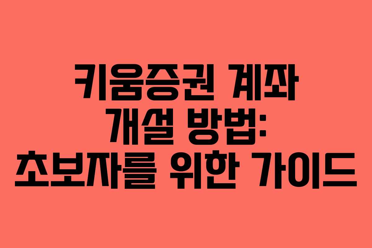 키움증권 계좌 개설 방법: 초보자를 위한 가이드