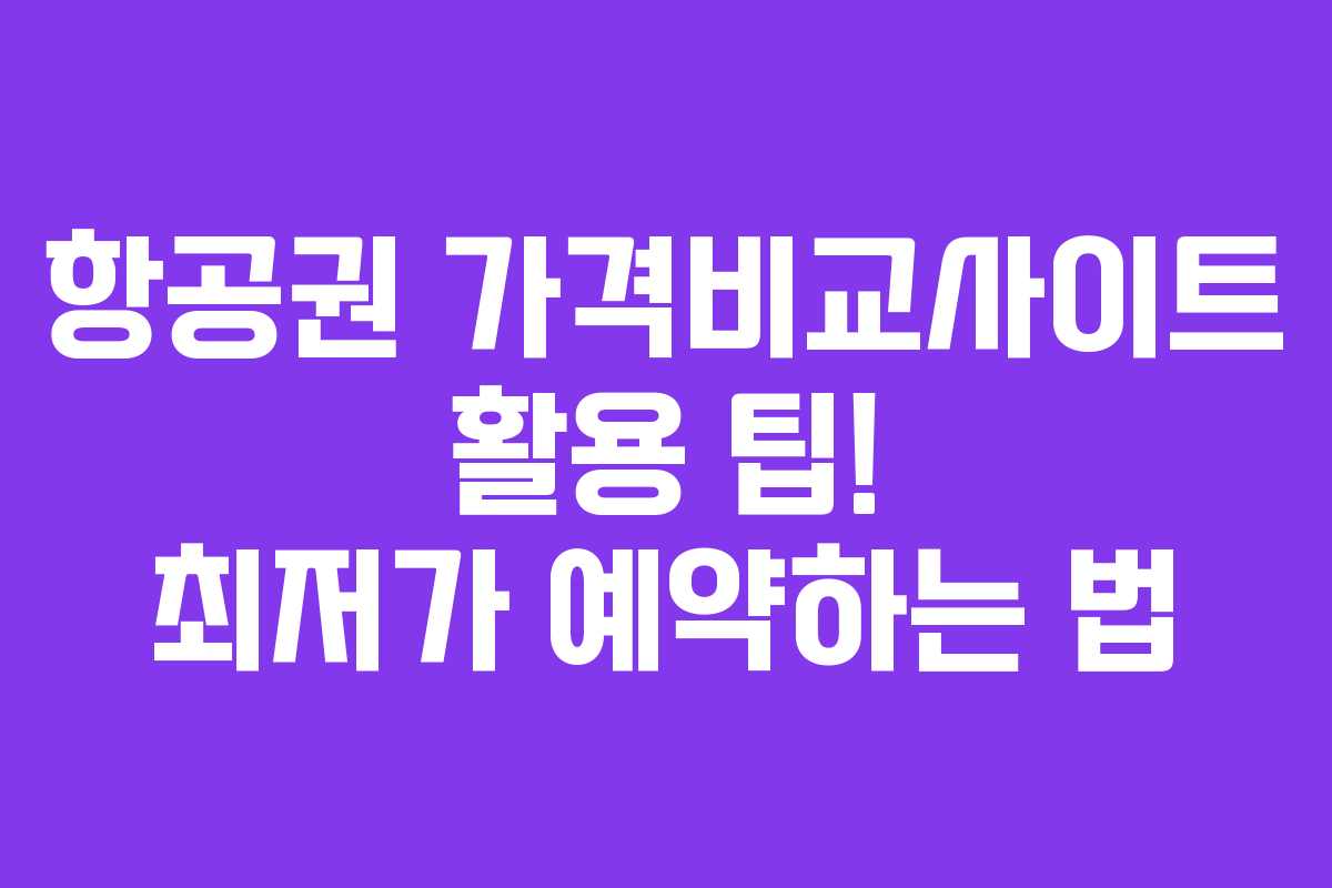 항공권 가격비교사이트 활용 팁! 최저가 예약하는 법
