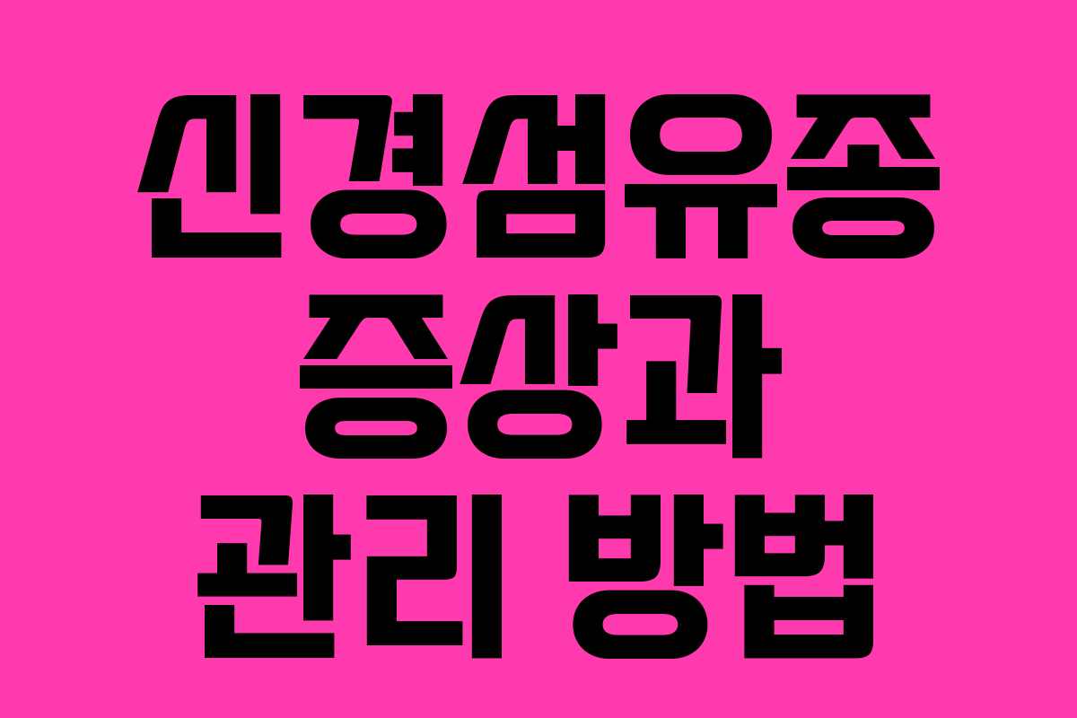 신경섬유종 증상과 관리 방법