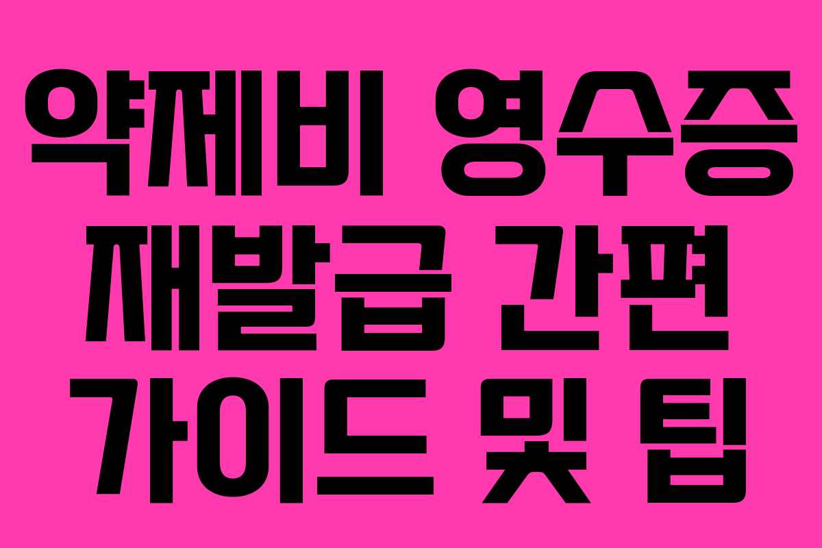 약제비 영수증 재발급 간편 가이드 및 팁