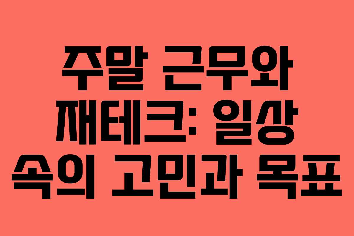 주말 근무와 재테크: 일상 속의 고민과 목표