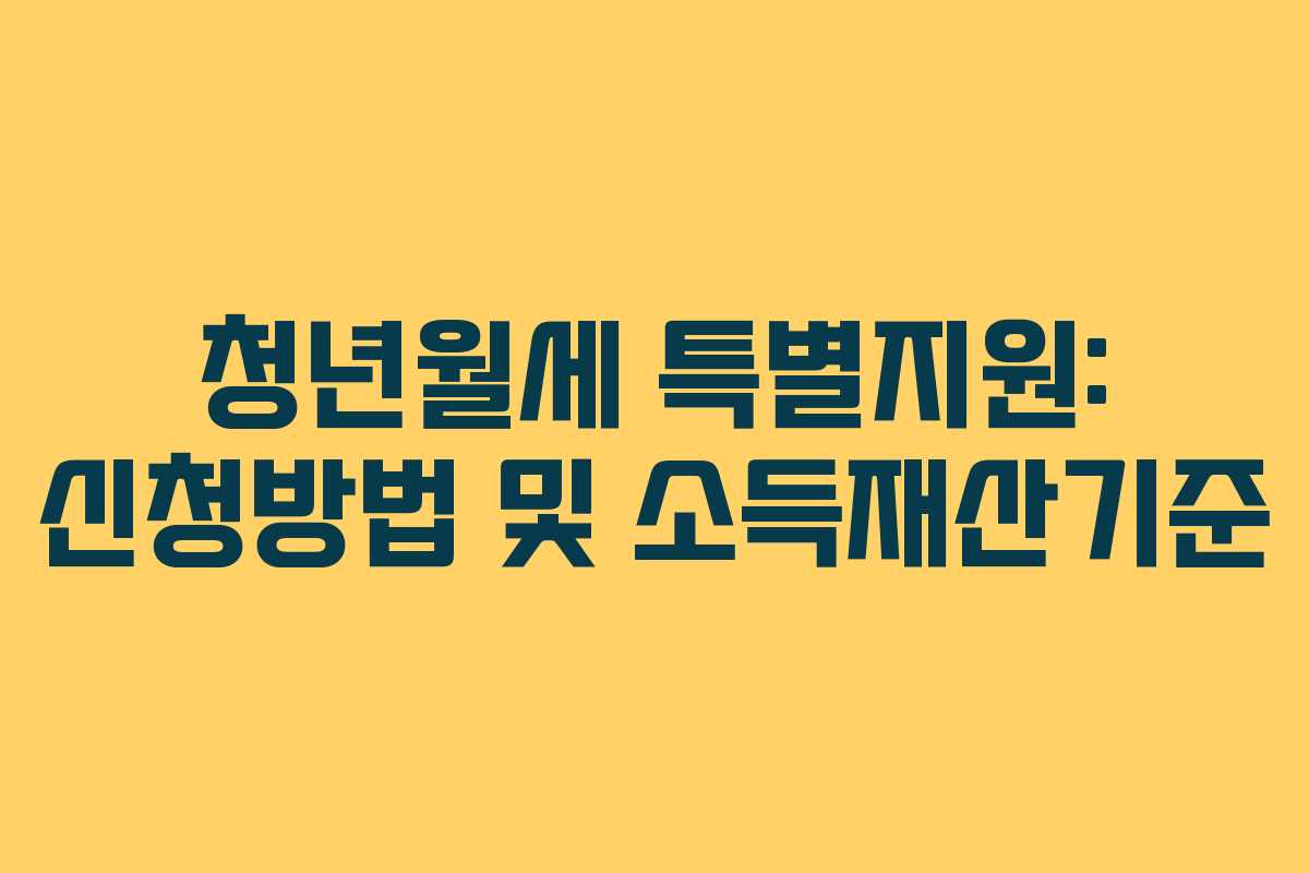 청년월세 특별지원: 신청방법 및 소득재산기준