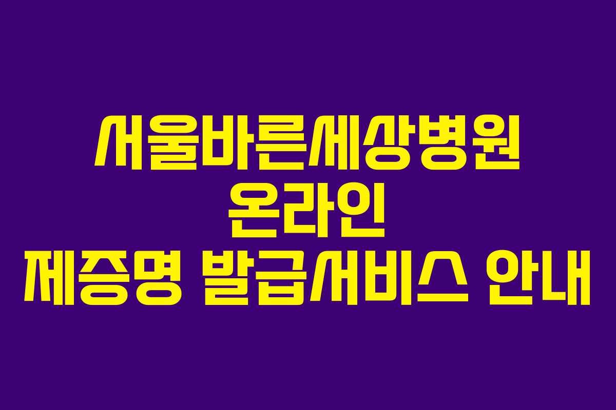 서울바른세상병원 온라인 제증명 발급서비스 안내