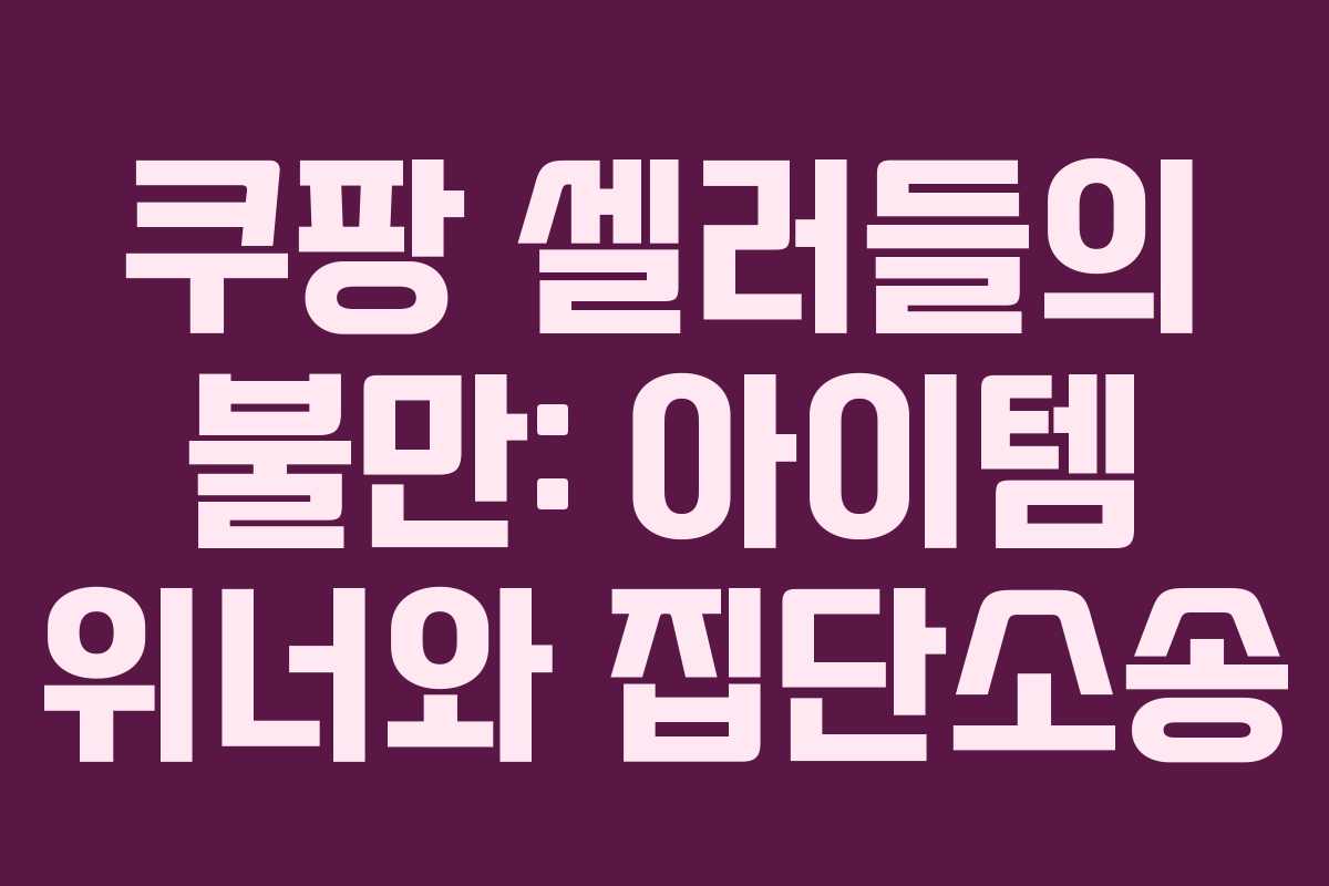 쿠팡 셀러들의 불만: 아이템 위너와 집단소송