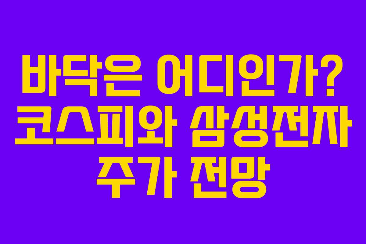 바닥은 어디인가? 코스피와 삼성전자 주가 전망