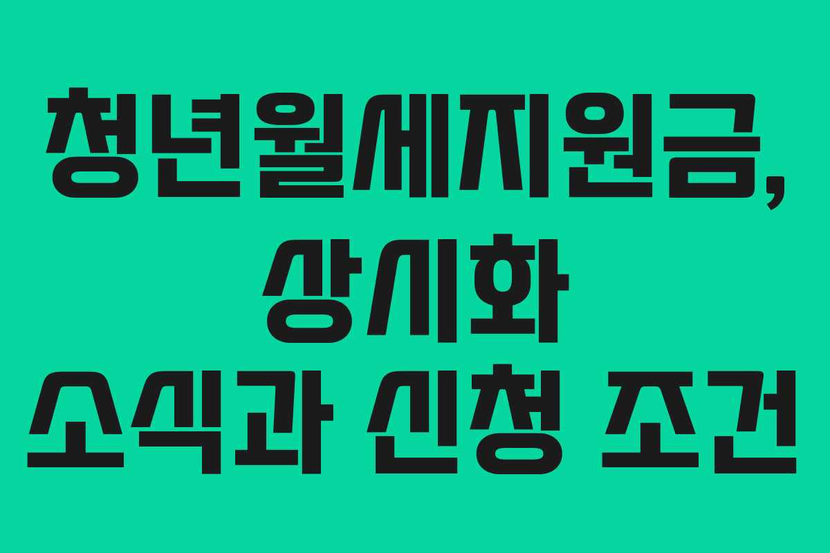 청년월세지원금, 상시화 소식과 신청 조건