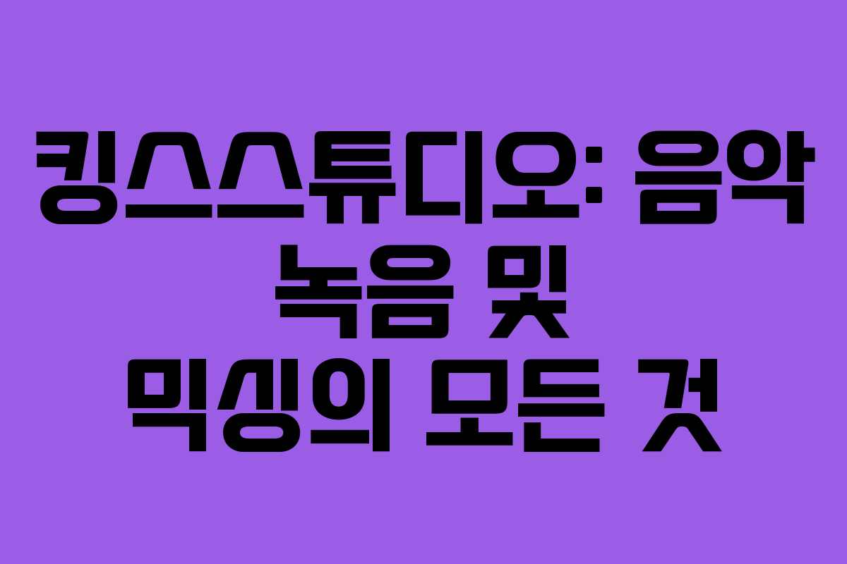 킹스스튜디오: 음악 녹음 및 믹싱의 모든 것