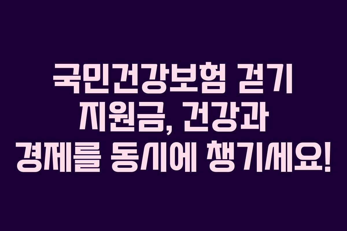 국민건강보험 걷기 지원금, 건강과 경제를 동시에 챙기세요!