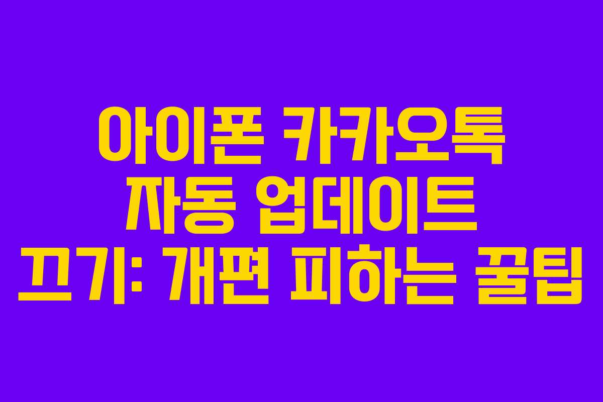 아이폰 카카오톡 자동 업데이트 끄기: 개편 피하는 꿀팁