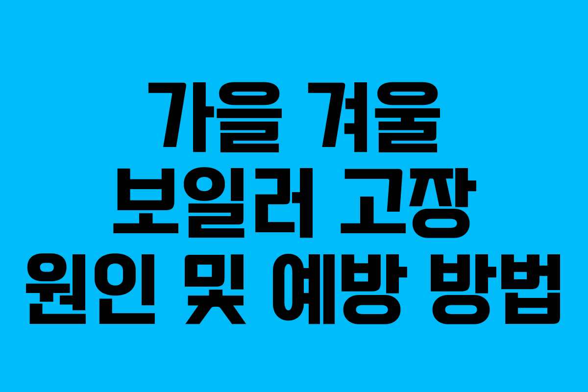 가을 겨울 보일러 고장 원인 및 예방 방법