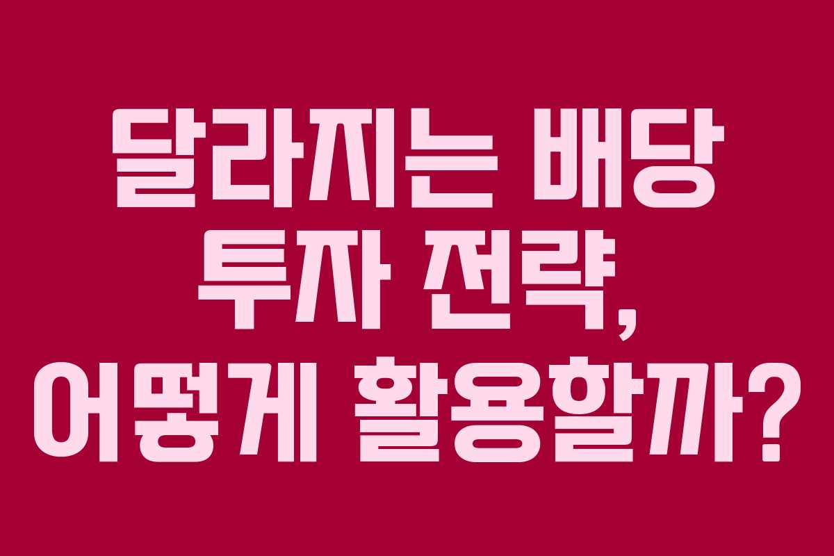 달라지는 배당 투자 전략, 어떻게 활용할까?