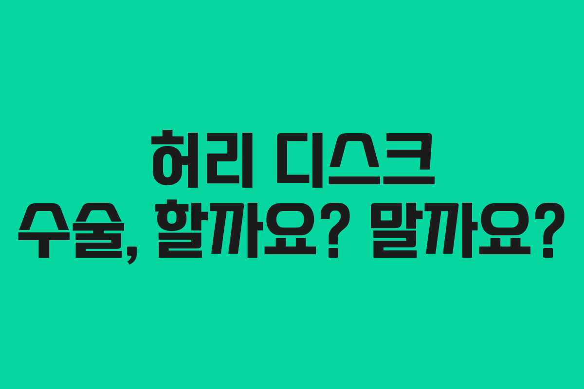 허리 디스크 수술, 할까요? 말까요?