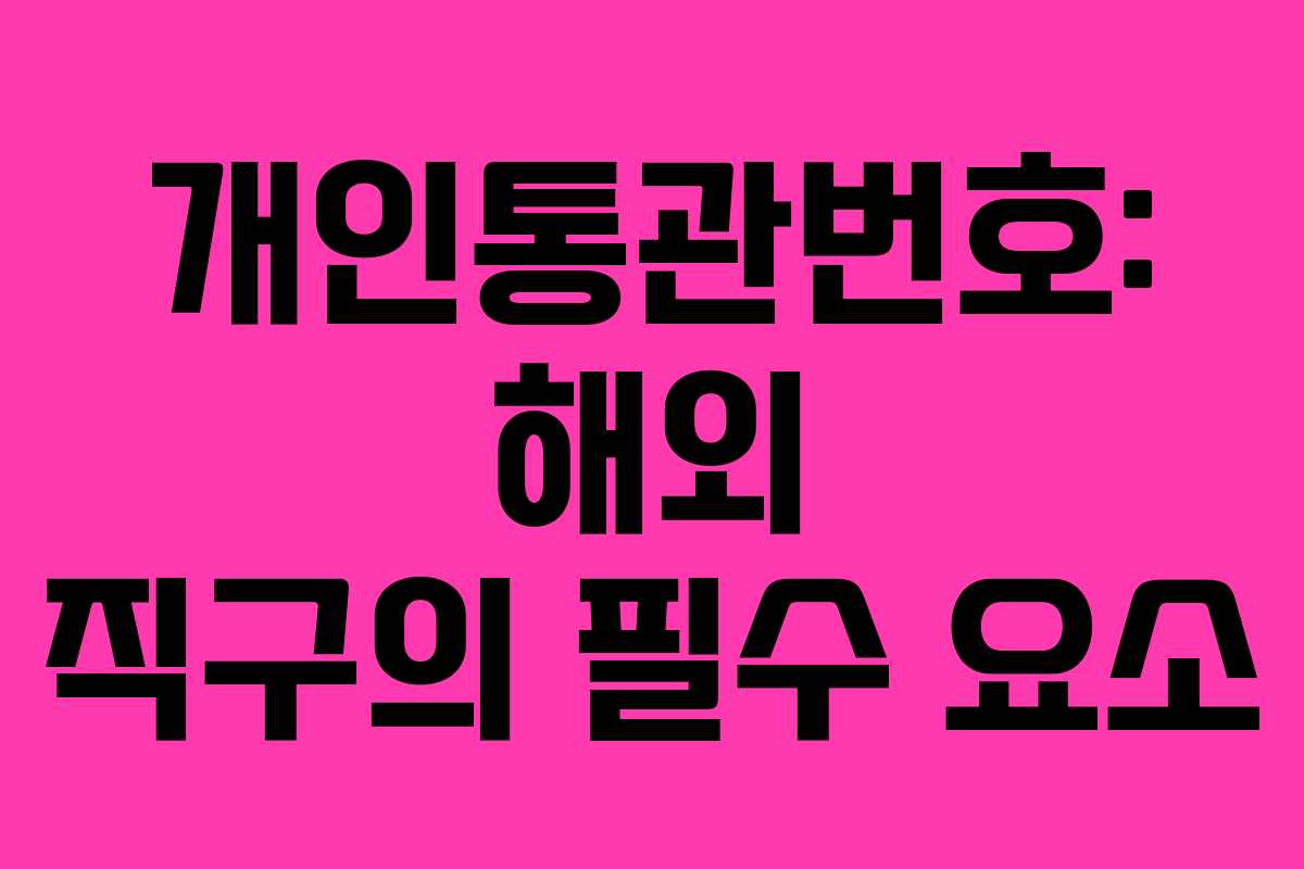 개인통관번호: 해외 직구의 필수 요소