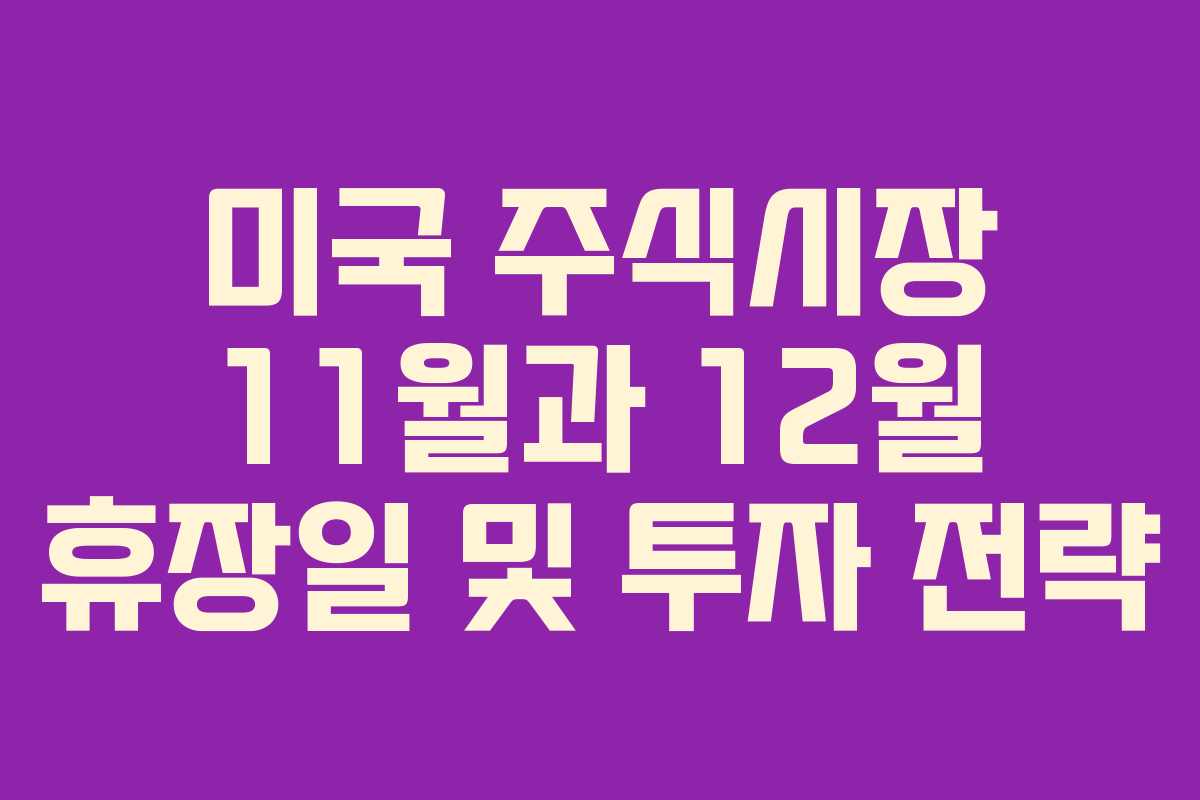 미국 주식시장 11월과 12월 휴장일 및 투자 전략