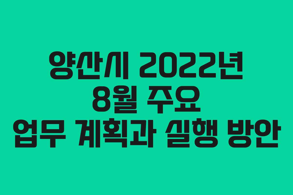 양산시 2022년 8월 주요 업무 계획과 실행 방안