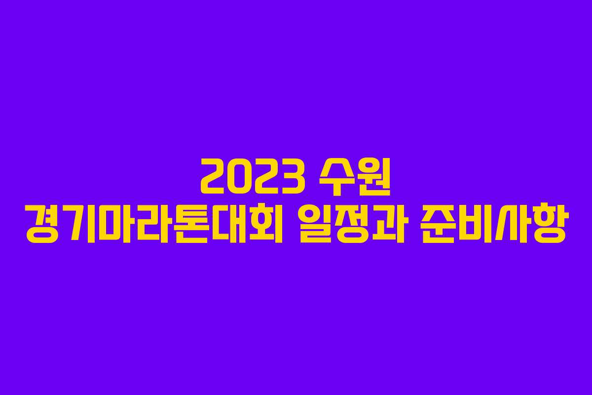 2023 수원 경기마라톤대회 일정과 준비사항