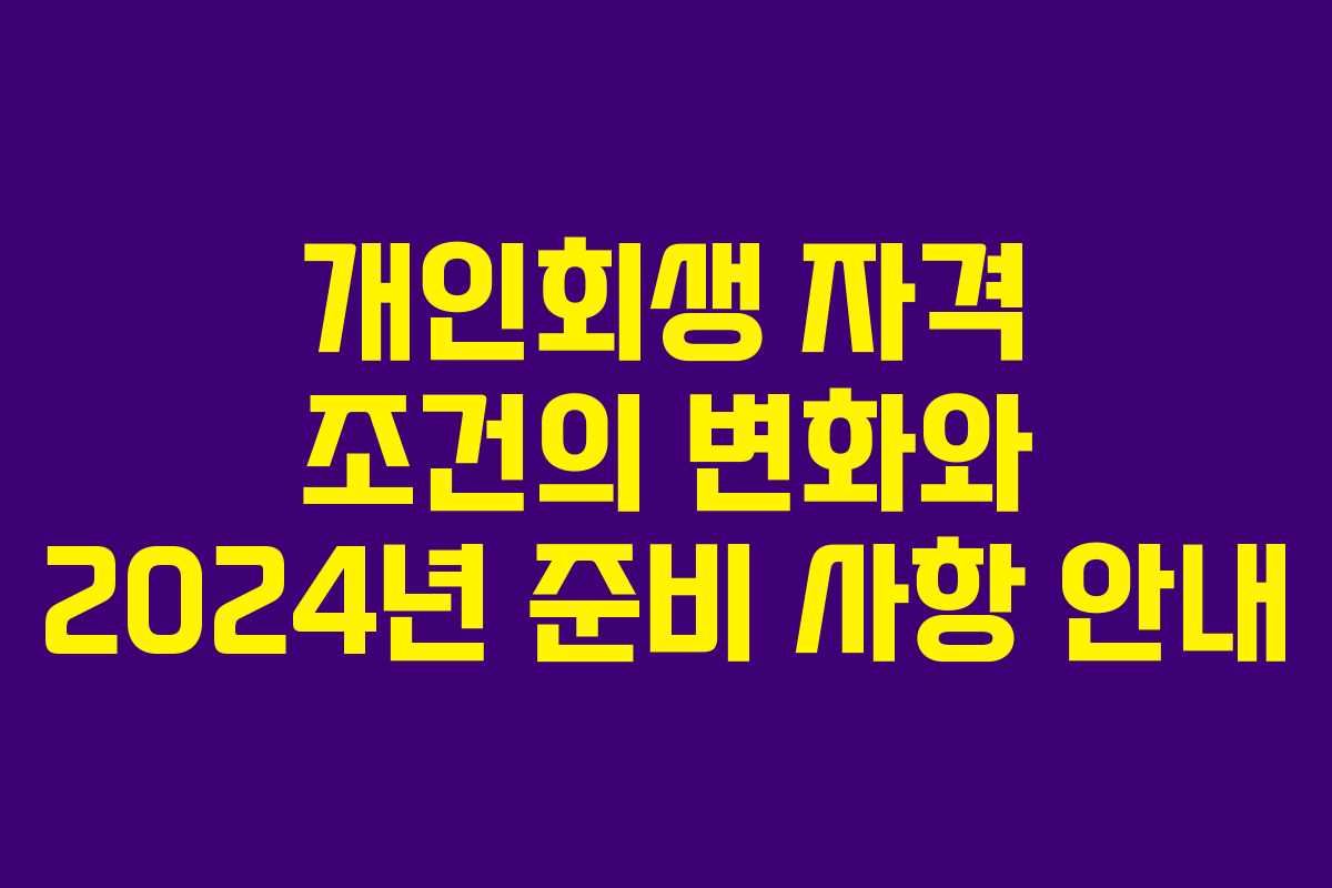 개인회생 자격 조건의 변화와 2024년 준비 사항 안내