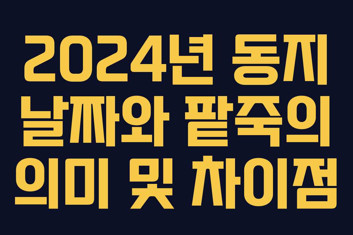 2024년 동지 날짜와 팥죽의 의미 및 차이점