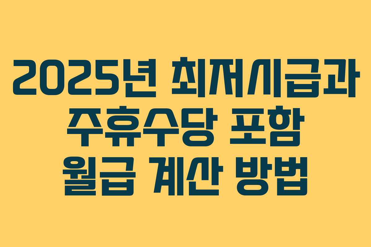 2025년 최저시급과 주휴수당 포함 월급 계산 방법