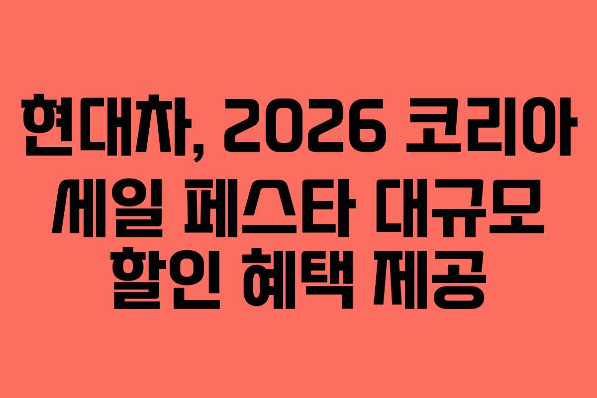 현대차, 2026 코리아 세일 페스타 대규모 할인 혜택 제공