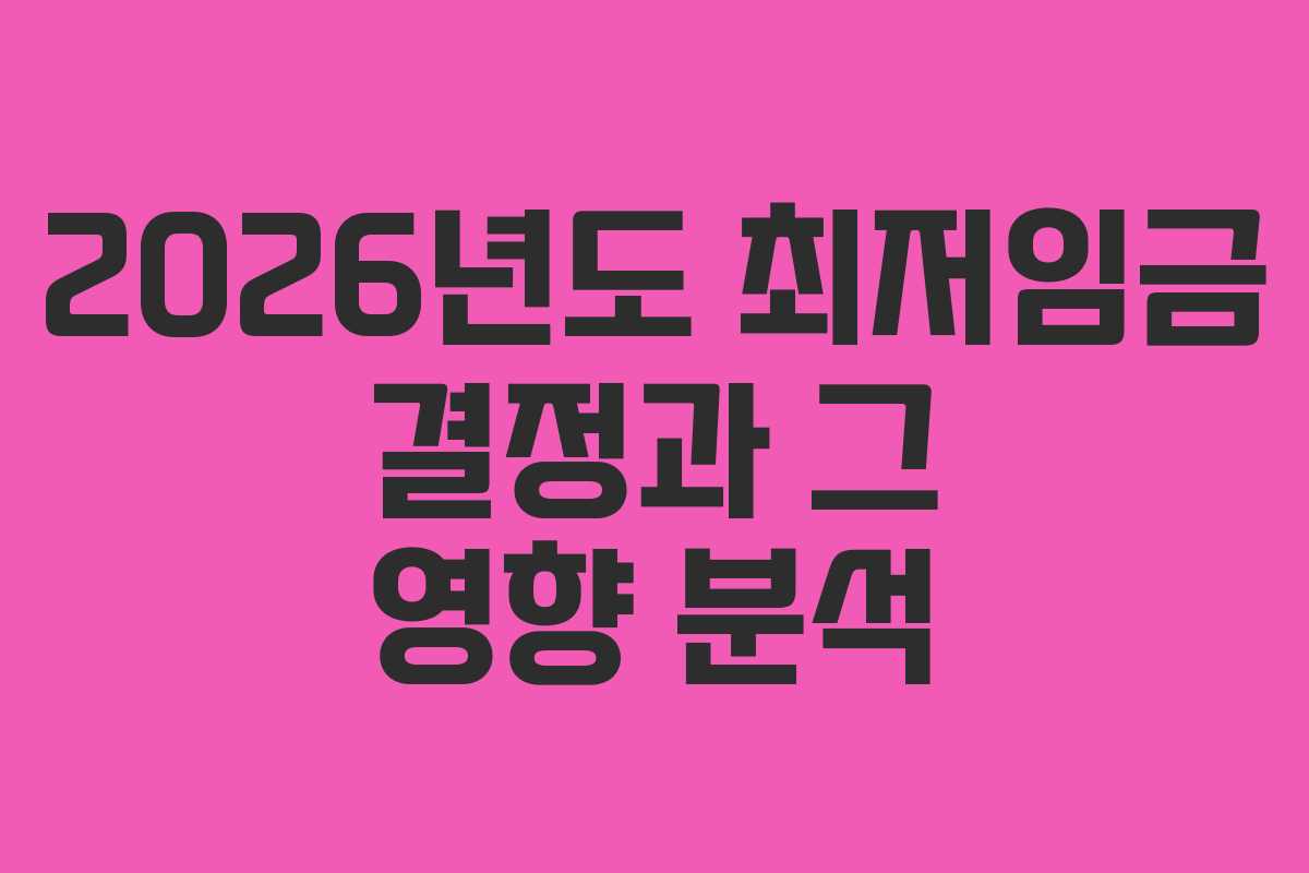 2026년도 최저임금 결정과 그 영향 분석