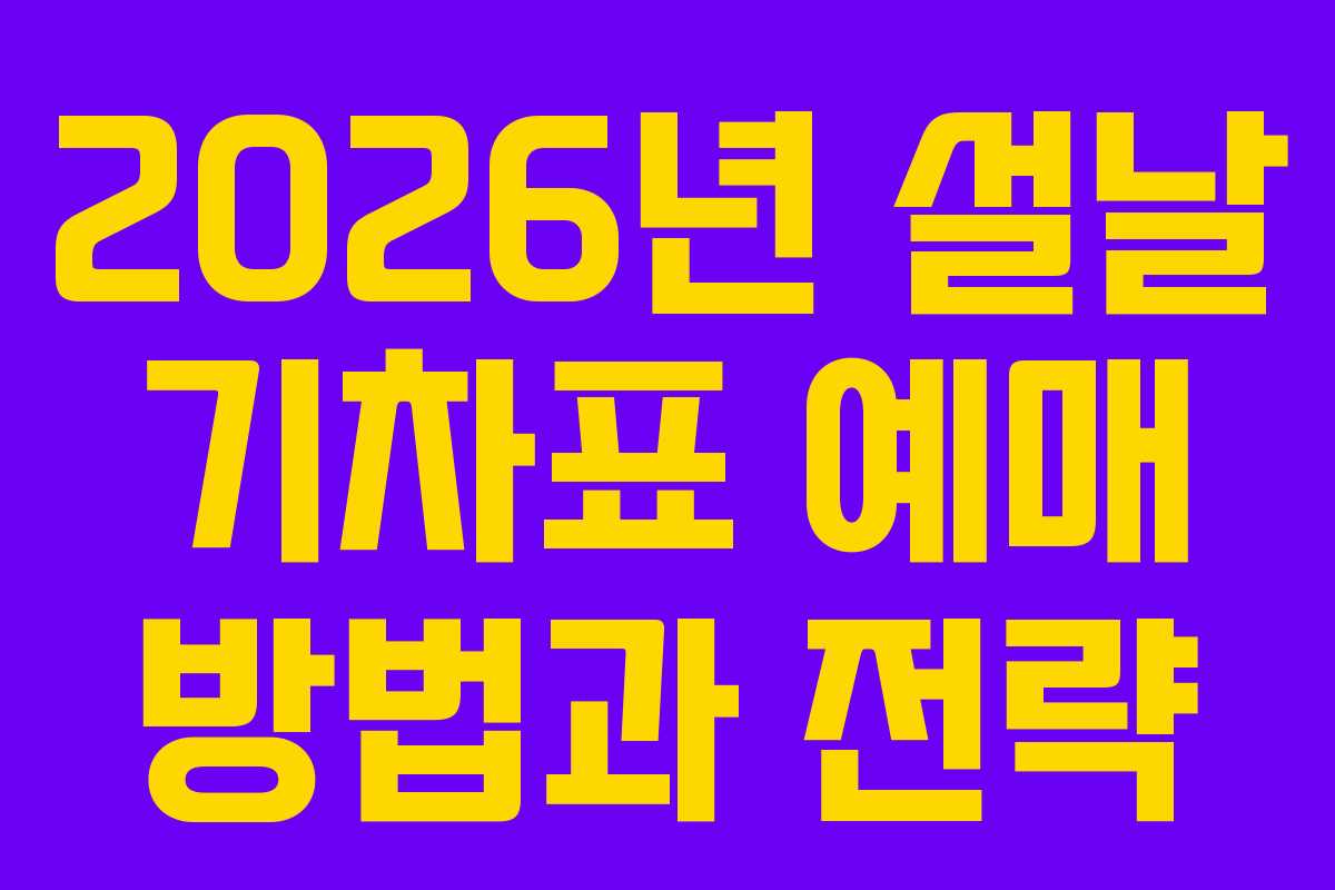2026년 설날 기차표 예매 방법과 전략