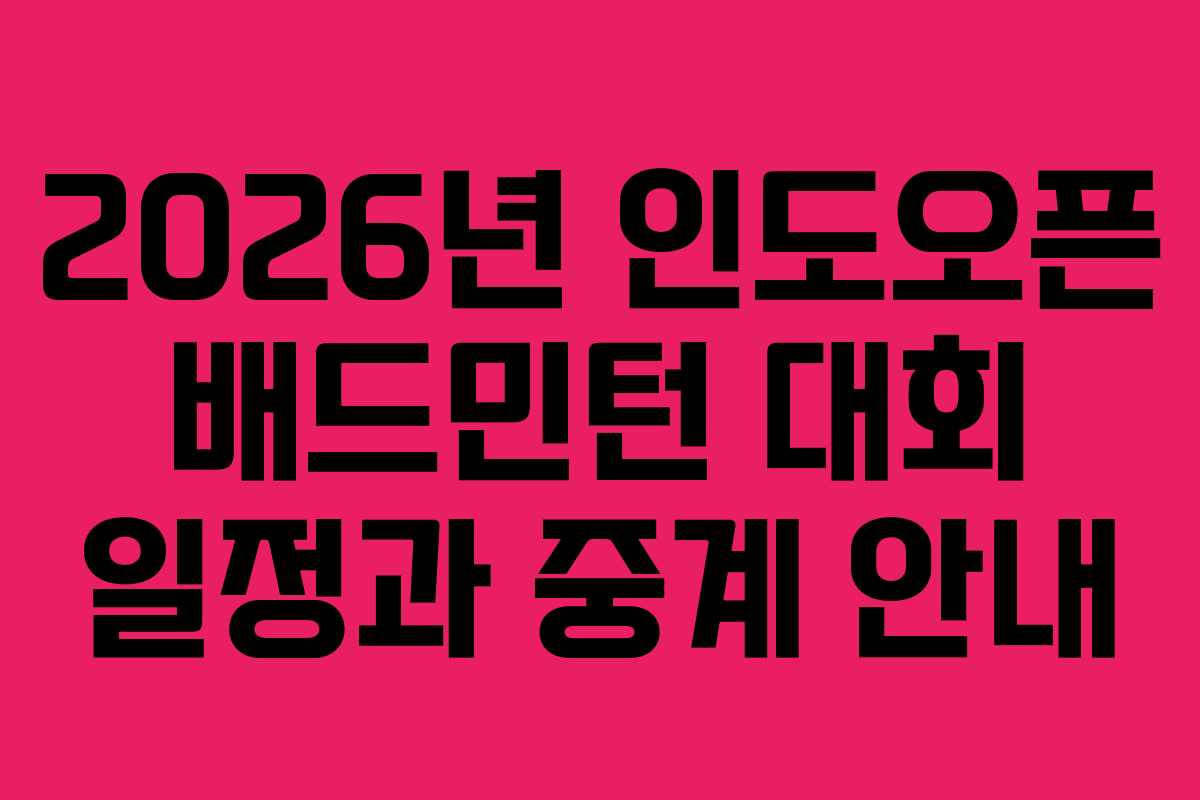 2026년 인도오픈 배드민턴 대회 일정과 중계 안내