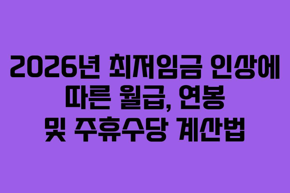 2026년 최저임금 인상에 따른 월급, 연봉 및 주휴수당 계산법