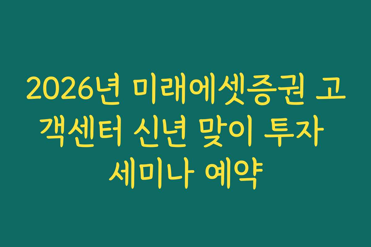 2026년 미래에셋증권 고객센터 신년 맞이 투자 세미나 예약