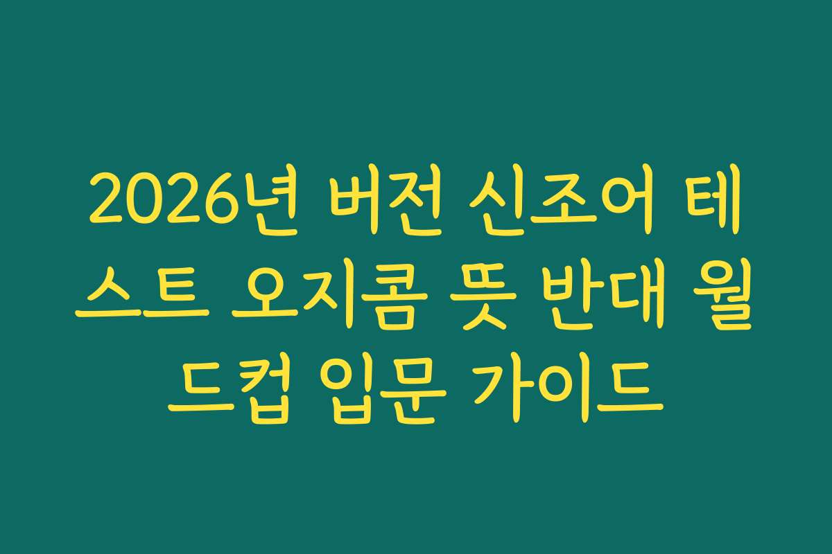 2026년 버전 신조어 테스트 오지콤 뜻 반대 월드컵 입문 가이드