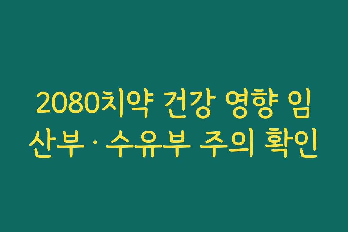 2080치약 건강 영향 임산부·수유부 주의 확인