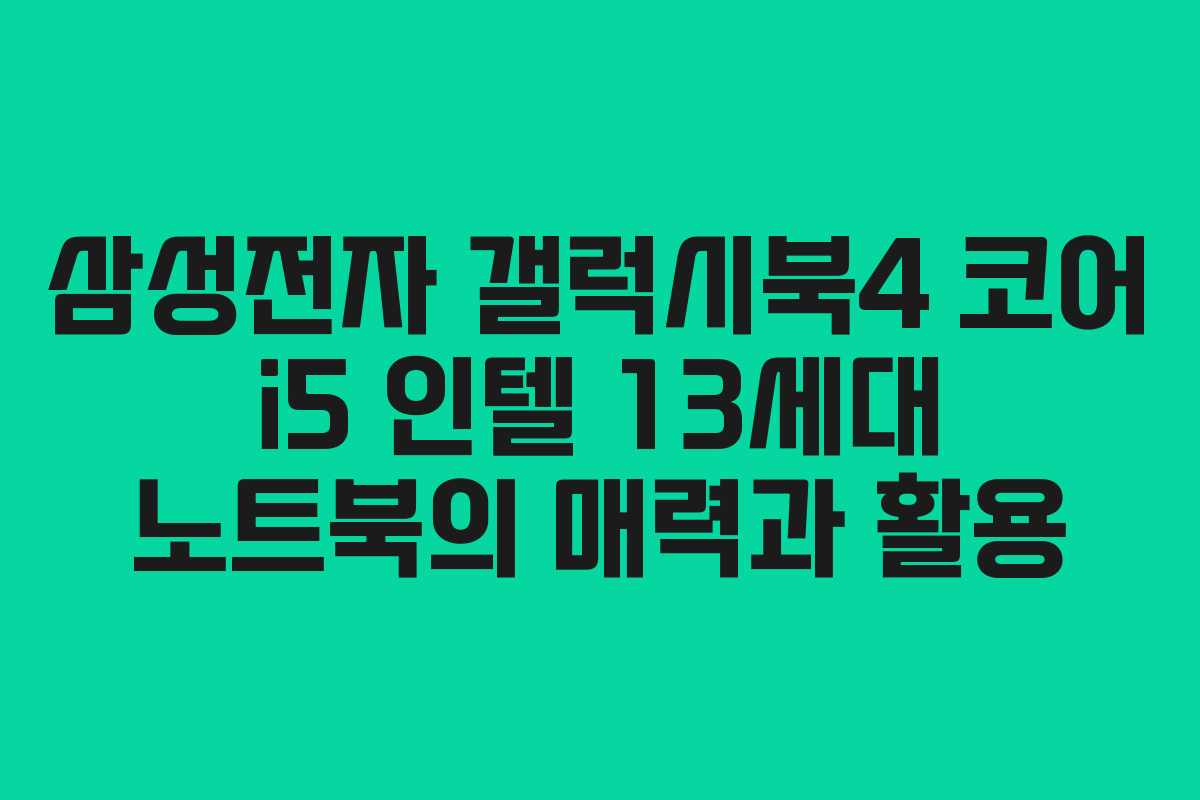 삼성전자 갤럭시북4 코어 i5 인텔 13세대 노트북의 매력과 활용