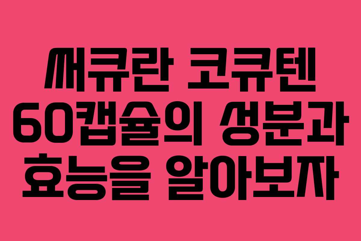 써큐란 코큐텐 60캡슐의 성분과 효능을 알아보자