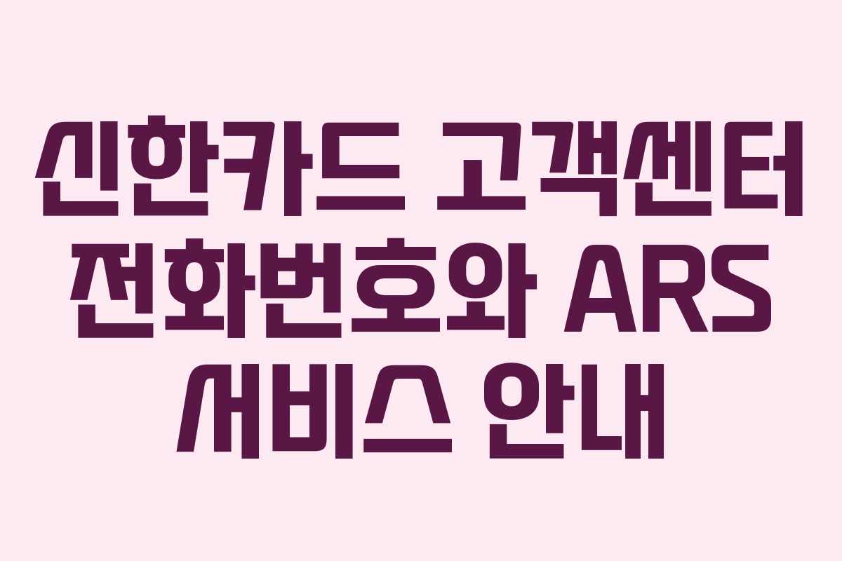 신한카드 고객센터 전화번호와 ARS 서비스 안내