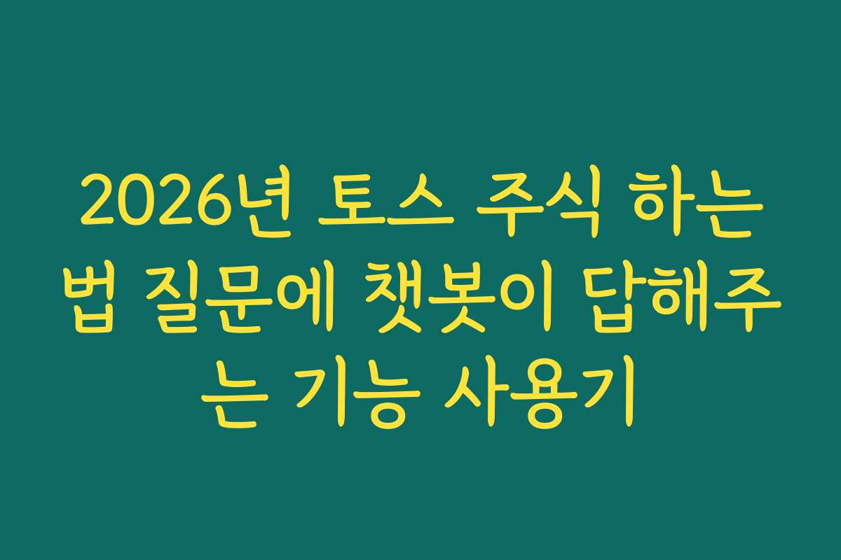 2026년 토스 주식 하는법 질문에 챗봇이 답해주는 기능 사용기