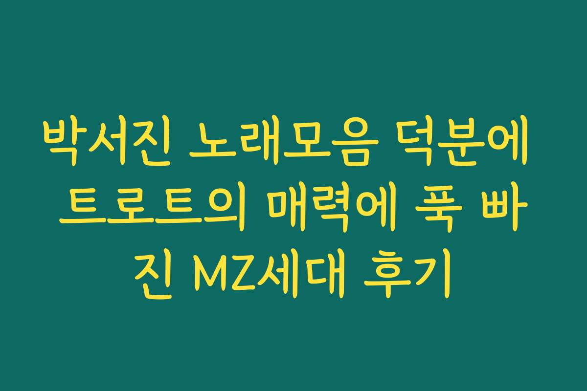 박서진 노래모음 덕분에 트로트의 매력에 푹 빠진 MZ세대 후기