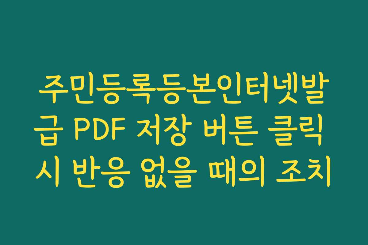 주민등록등본인터넷발급 PDF 저장 버튼 클릭 시 반응 없을 때의 조치