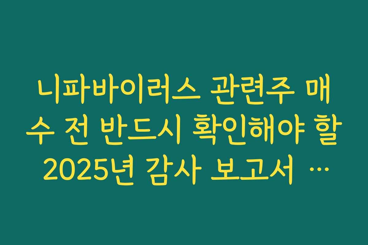 니파바이러스 관련주 매수 전 반드시 확인해야 할 2025년 감사 보고서 의견 적정성